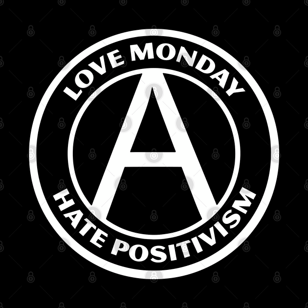 LOVE MONDAY, HATE POSITIVISM by Greater Maddocks Studio