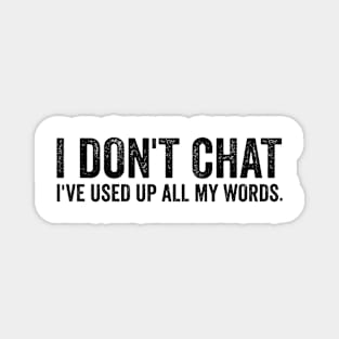 I Don't Chat I've Used Up All My Words Magnet