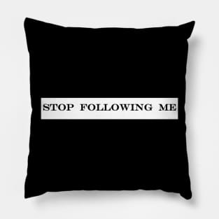 stop following me Pillow