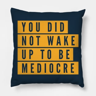 You did not wake up to be mediocre Pillow