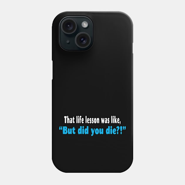 That Life Lesson Was Like But Did You Die Funny Phone Case by Rosemarie Guieb Designs