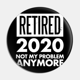 Retired 2020 Not My Problem Anymore Retirement Gift Pin