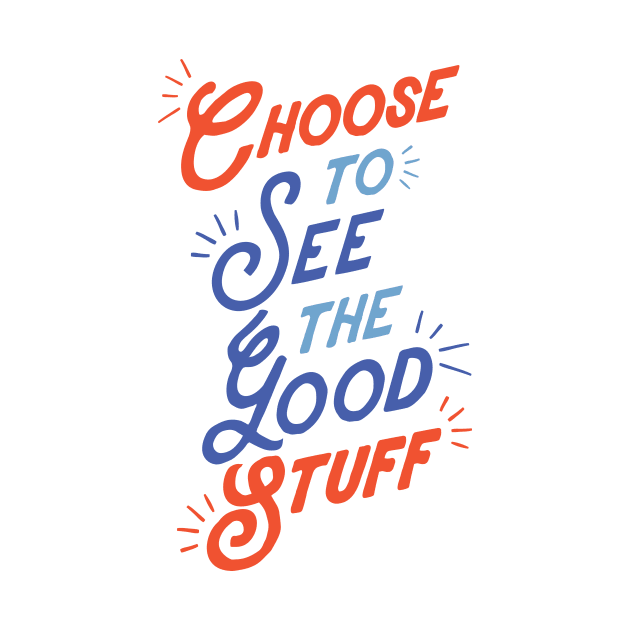 Choose to See The Good Stuff by MotivatedType