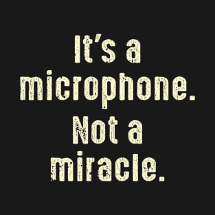 It's A Microphone Not A Miracle Producer Audio T-Shirt