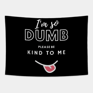 I'm so dumb please be kind to me T-Shirt Tapestry