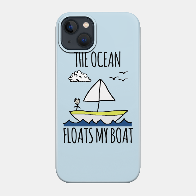 The Ocean Floats My Boat - Ocean - Phone Case