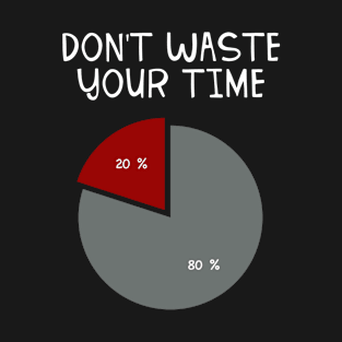 Don’t Waste Your Time 80 20 T-Shirt