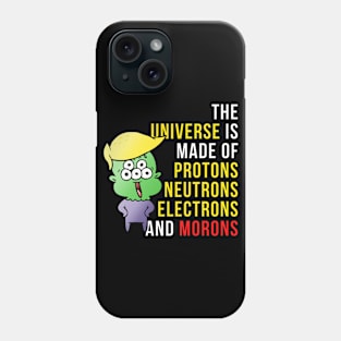 The universe is made up of protons, neutrons, electrons and morons Phone Case