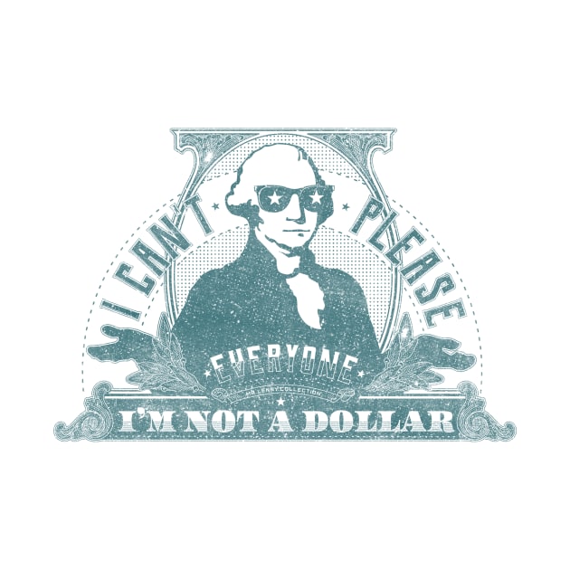 I can't please everyone. I'm not a dollar! / vintage by mr.Lenny Loves ...