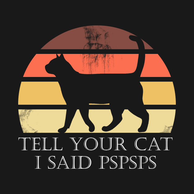 Tell Your Cat I Said Pspsps by Horisondesignz