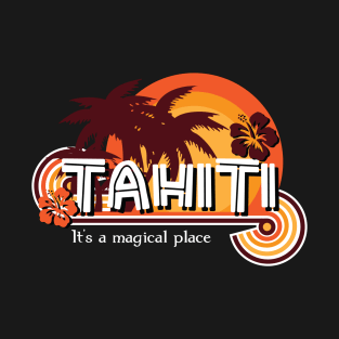 Tahiti. It's a Magical Place T-Shirt