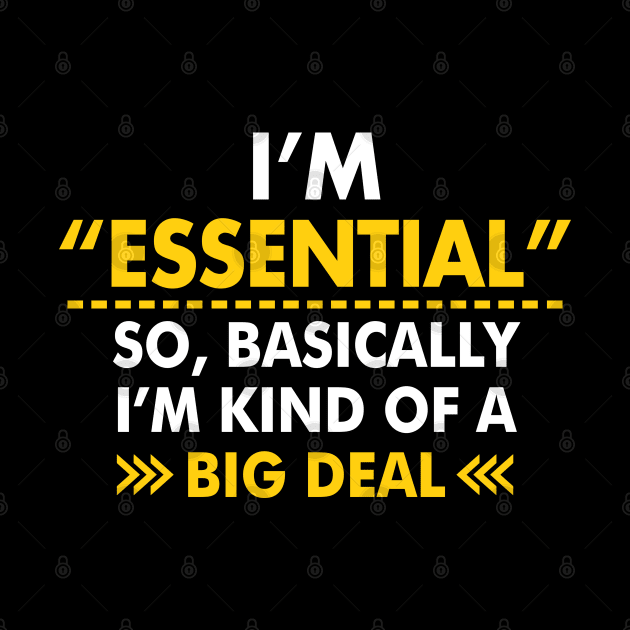 I'm Essential So, Basically I'm Kind Of A Big Deal by TextTees