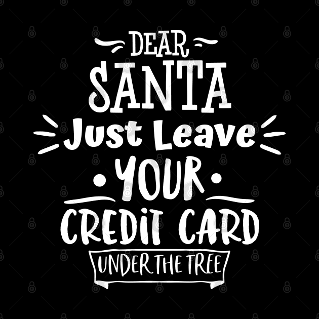 Dear Santa Leave Your Credit Card Under The Tree. by That Cheeky Tee