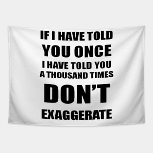 If I Have Told You A Thousand Times - Dont Exaggerate Fun Hyperbole Tapestry