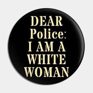 Dear Police I Am A White Woman Pin