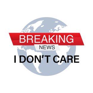 Breaking news I don't care T-Shirt