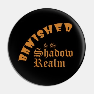 Banished to the Shadow Realm Pin