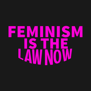 feminism is the law now T-Shirt