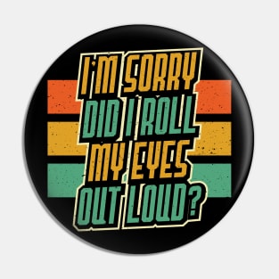 I'm Sorry Did I Roll my Eyes Out Loud Sarcastic Funny Pin