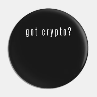 Got Crypto? Cryptocurrency Blockchain Design Pin