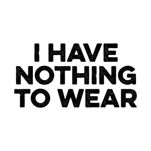 I Have Nothing To Wear T-Shirt