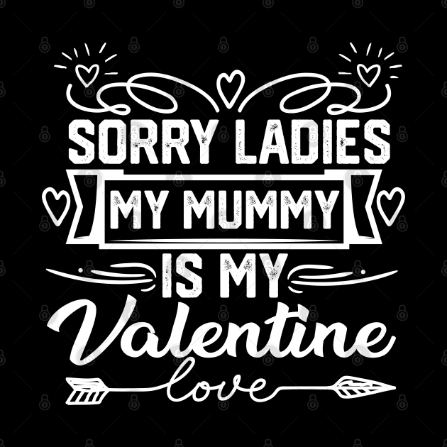 Exclusive Valentine's Day Saying - Sorry Ladies, My Mummy is My Valentine. Hilarious and Heartfelt Gift for Mom Lovers! by KAVA-X