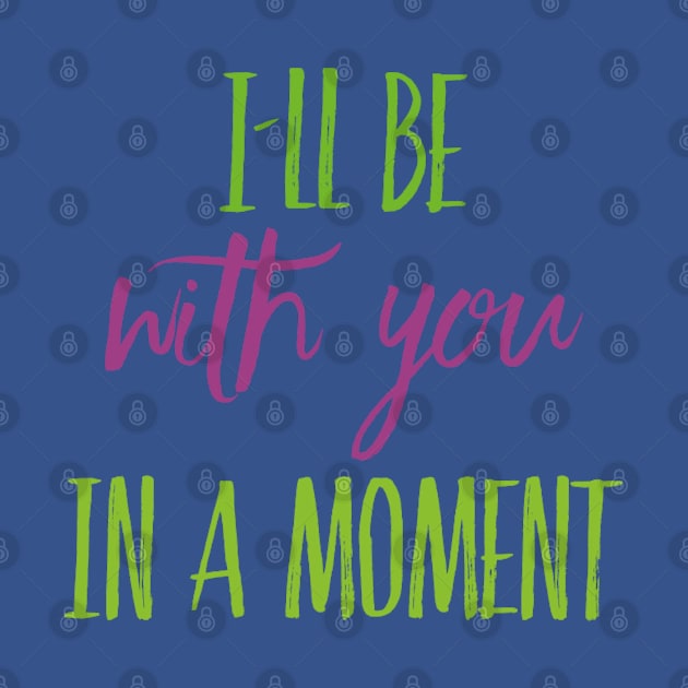 I´ll be with you in a moment, Sarcastic quote by BlackCricketdesign