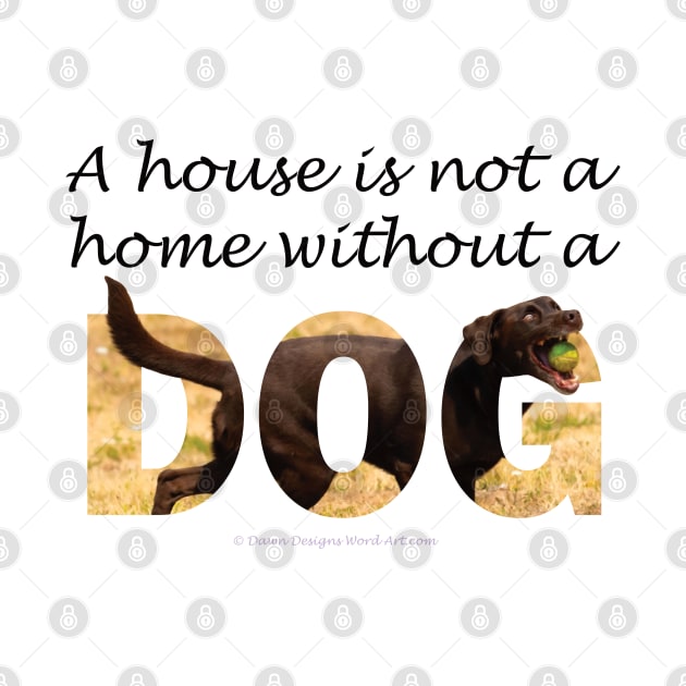 A house is not a home without a dog - labrador oil painting word art by DawnDesignsWordArt