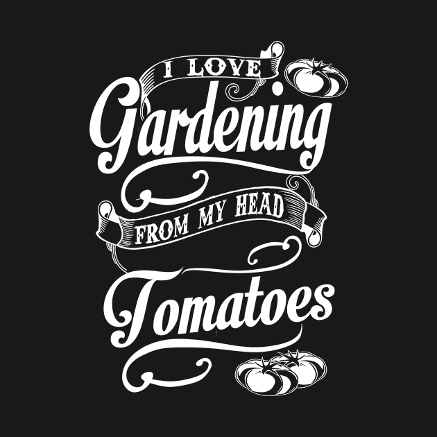 I Love Gardening From My Head Tomatoes by Suedm Sidi