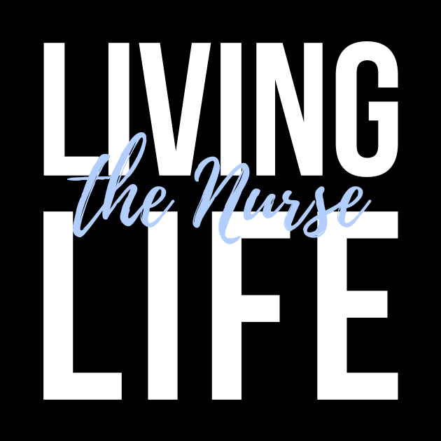 Living the Nurse life white and blue text design by BlueLightDesign