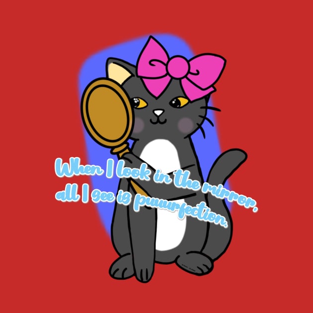 Cute cat with phrase " When I look in the mirror, all I see is puuurfection". by The shiny unicorn