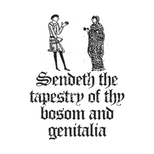 Sendeth The Tapestry Of Thy Bosom And Genitalia T-Shirt