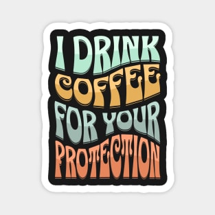 I drink coffee for your protection Magnet