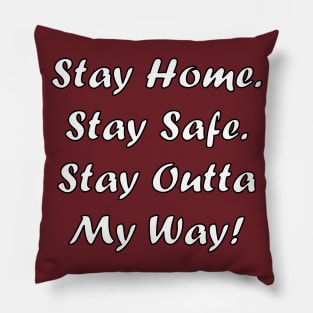 Stay Home. Stay Safe. Stay Outta My Way! Pillow