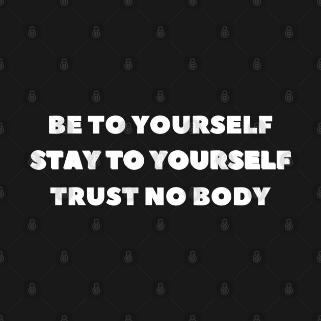 be to yourself stay to yourself trust no body by ibra4work