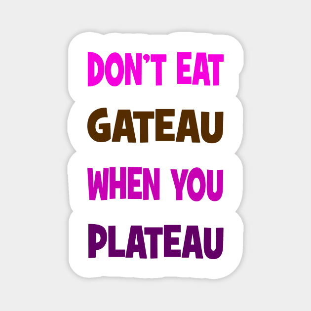 Don't eat gateau when you plateau Magnet by Happyoninside