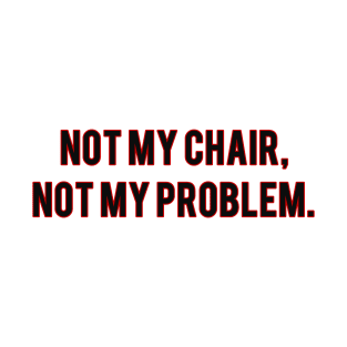 Not My Chair T-Shirt