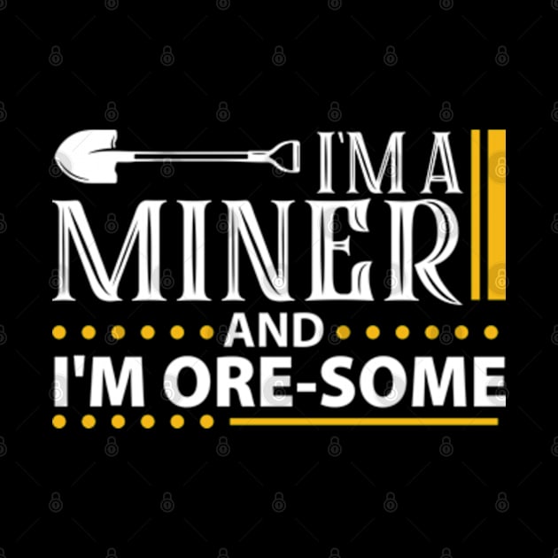 I'm a Miner and I'm Ore-Some by WyldbyDesign