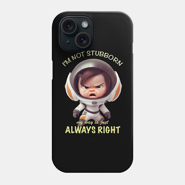 Character I'm Not Stubborn My Way Is Just Always Right Cute Adorable Funny Quote Phone Case by Cubebox