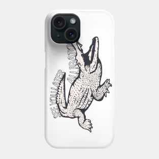 See you later Alligator! Phone Case