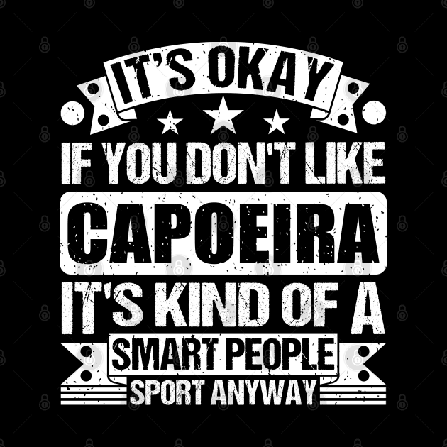 Capoeira Lover It's Okay If You Don't Like Capoeira It's Kind Of A Smart People Sports Anyway by Benzii-shop 