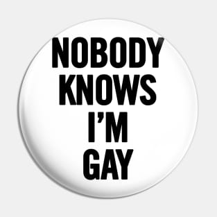 Nobody Knows I'm Gay Pin