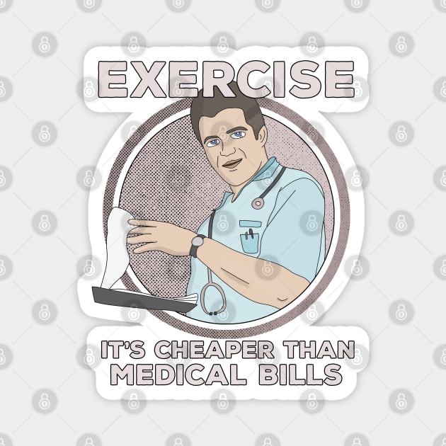 Exercise It's Cheaper Than Medical Bills Magnet by DiegoCarvalho