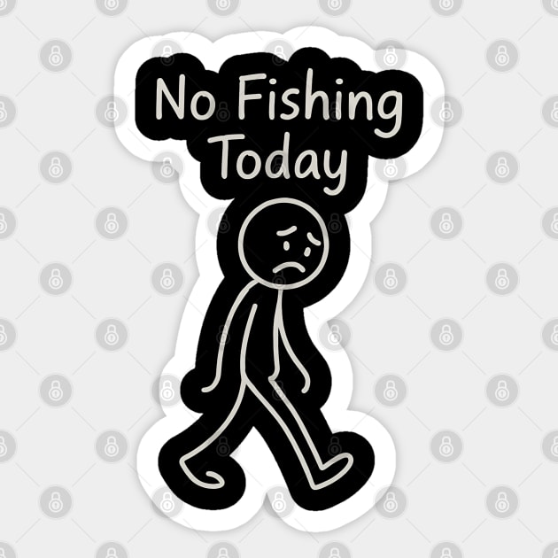 No Fishing Today Sad Stick Figure design - No Fishing - Sticker | TeePublic
