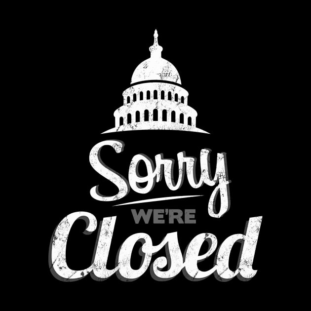 Sorry We're Closed Capitol Government Shutdown by Bluebird Moon