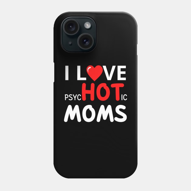 I Love Hot Moms Phone Case by M.Y