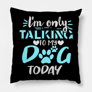 I'm Only Talking To My Dog Today Pillow