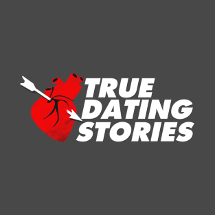 True Dating Stories T-Shirt