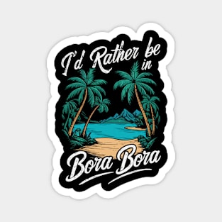 I'd Rather be In Bora Bora. Retro Magnet