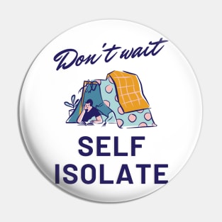 Don't Wait, Self Isolate Pin